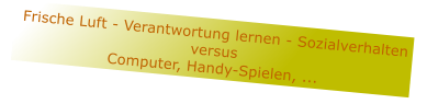 Frische Luft - Verantwortung lernen - Sozialverhalten versus Computer, Handy-Spielen, ...